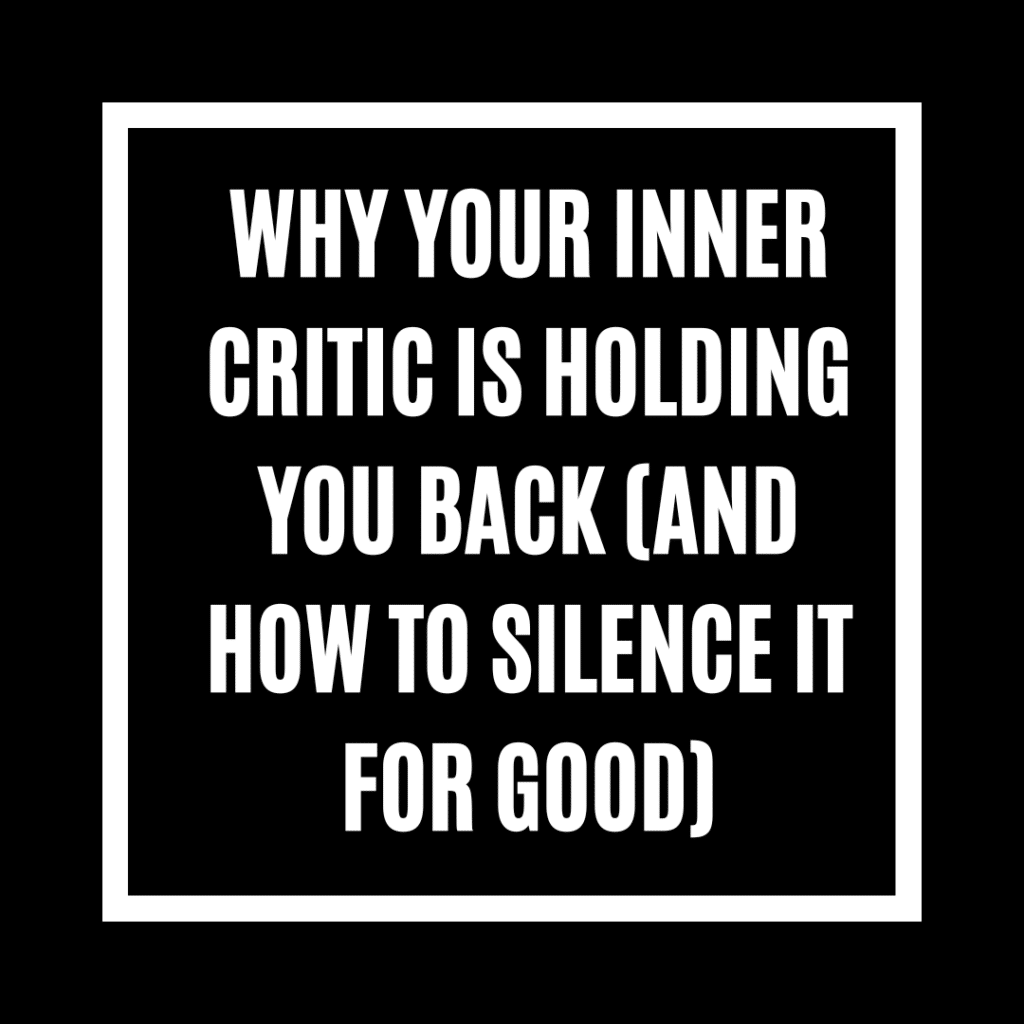 Why Your Inner Critic Is Holding You Back (and How to Silence It for Good)