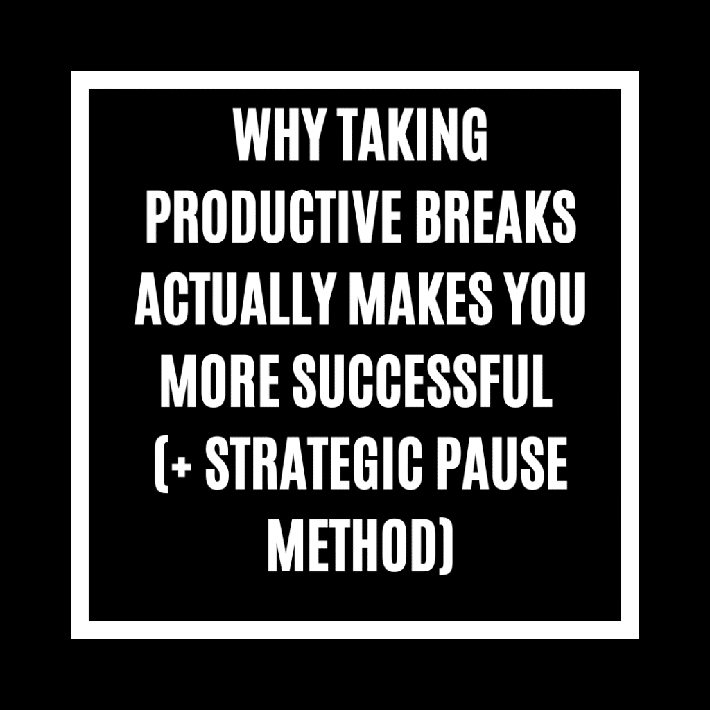 Why Taking Productive Breaks Actually Makes You More Successful (+ Strategic Pause Method)