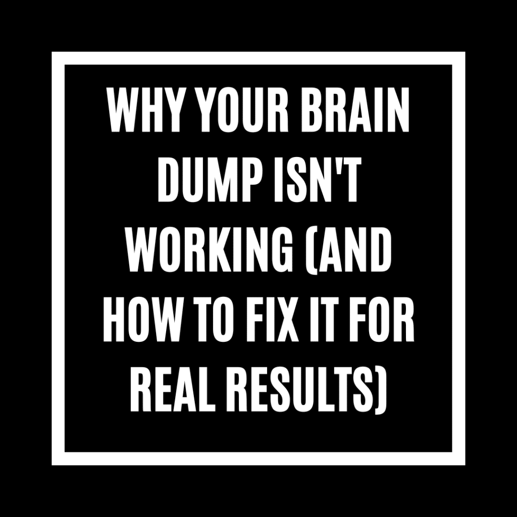 Why Your Brain Dump Isn't Working (And How to Fix It for Real Results)