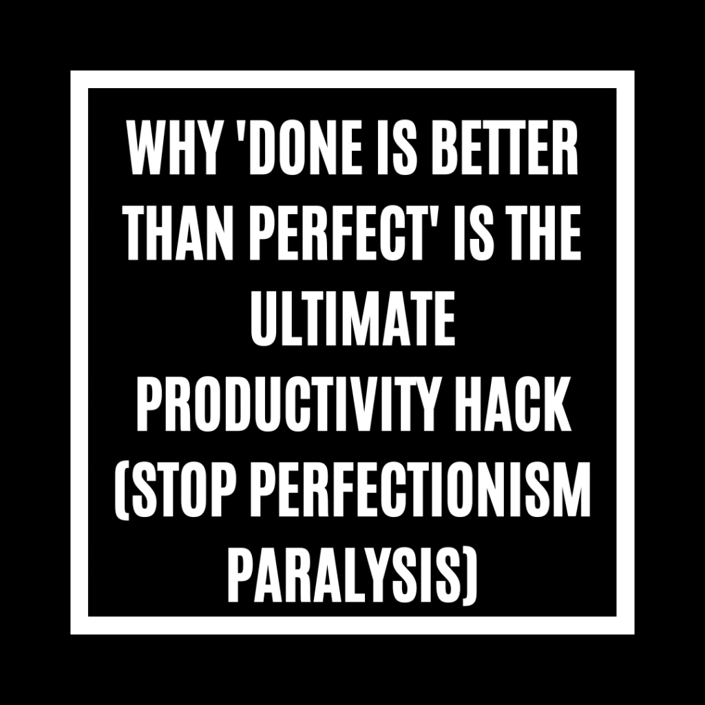 Why 'Done is Better Than Perfect' is the Ultimate Productivity Hack (Stop Perfectionism Paralysis)